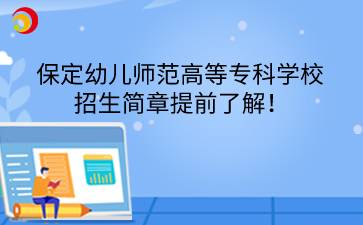 保定幼儿师范高等专科学校招生简章提前了解！