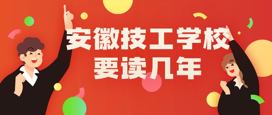 安徽技工学校要读几年