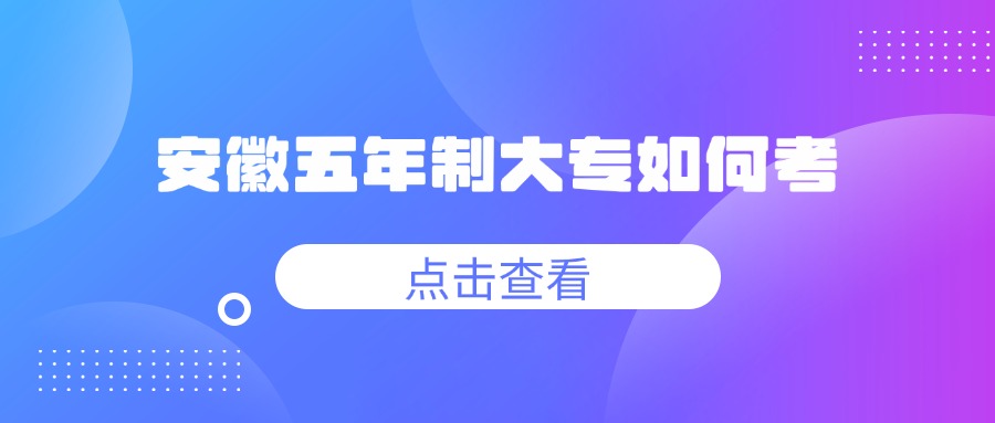安徽五年制大专如何考