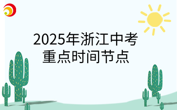 2025年浙江中考重点时间节点