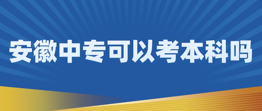 安徽中专可以考本科吗