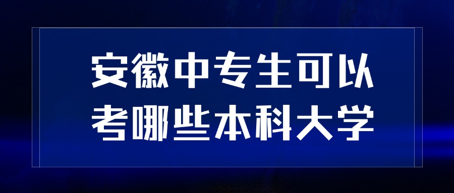 安徽中专生可以考哪些本科大学
