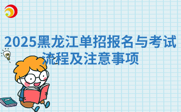 2025黑龙江单招报名与考试流程及注意事项