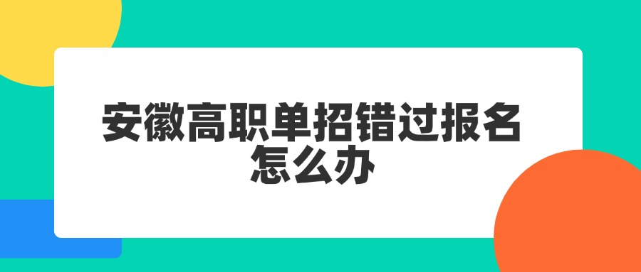安徽高职单招错过报名怎么办