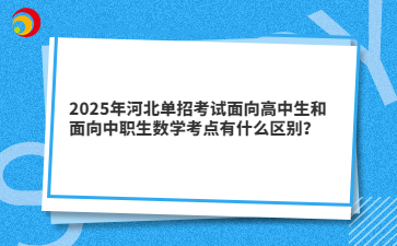2025年河北单招考试面向高中生和面向中职生数学考点有什么区别?