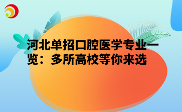 河北单招口腔医学专业一览：多所高校等你来选.png