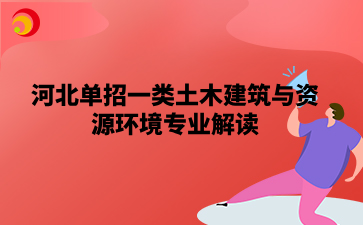 河北单招一类土木建筑与资源环境专业解读.png
