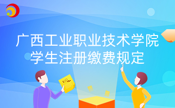 广西工业职业技术学院学生注册缴费规定