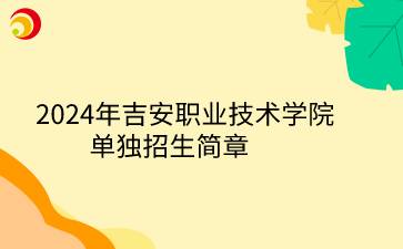 2024年吉安职业技术学院单独招生简章
