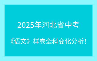 最新!2025年河北省中考《语文》样卷全科变化分析!