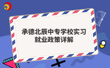 承德北辰中专学校实习就业政策详解