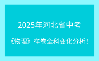 最新!2025年河北省中考《物理》样卷全科变化分析!