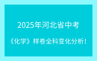 最新!2025年河北省中考《化学》样卷全科变化分析!