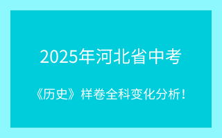 最新！2025年河北省中考《历史》样卷全科变化分析！