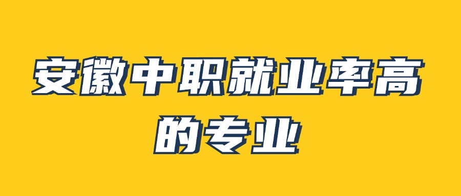 安徽中职就业率高的专业