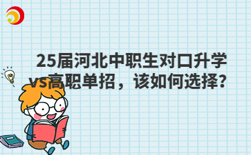 25届河北中职生对口升学vs高职单招，该如何选择？