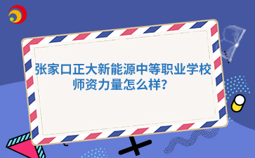 张家口正大新能源中等职业学校师资力量怎么样?
