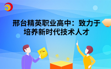 邢台精英职业高中:致力于培养新时代技术人才.png