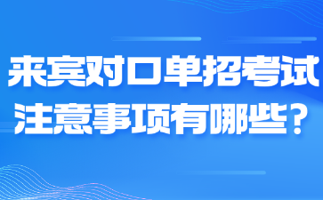 来宾对口单招考试注意事项有哪些?