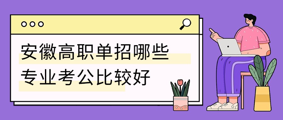 安徽高职单招哪些专业考公比较好