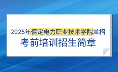 2025年保定电力职业技术学院单招培训招生简章!