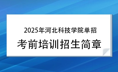 2025年河北科技学院单招培训招生简章!