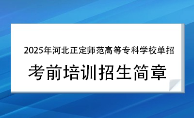 2025年河北正定师范高等专科学校单招培训招生简章!