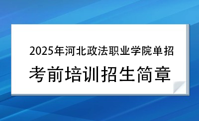 2025年河北政法职业学院单招培训招生简章！