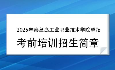 2025年秦皇岛工业职业技术学院单招培训招生简章!