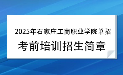 2025年石家庄工商职业学院单招培训招生简章!