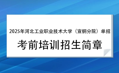 2025年河北工业职业技术大学（宣钢分院）单招培训招生简章！