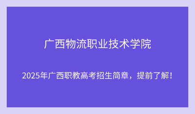 2025年广西物流职业技术学院单招培训招生简章!