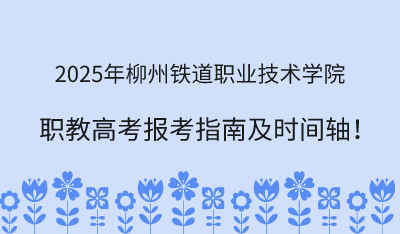 2025年柳州铁道职业技术学院职教高考报考指南！