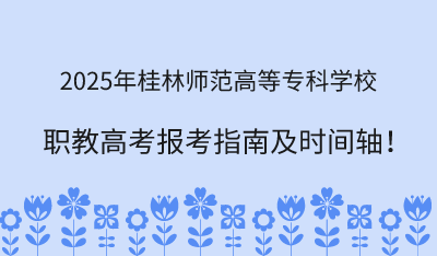 2025年桂林师范高等专科学校职教高考报考指南!