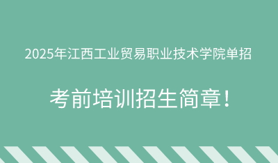 2025年江西工业贸易职业技术学院单招培训招生简章！