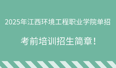 2025年江西环境工程职业学院单招培训招生简章!