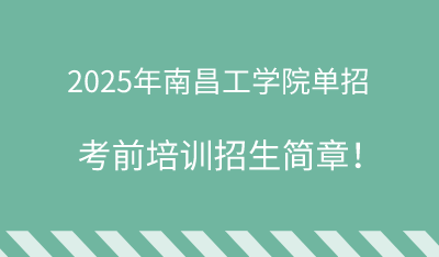 2025年南昌工学院单招培训招生简章！
