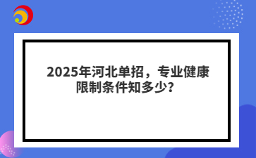 2025年河北单招，专业健康限制条件知多少？