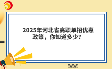 2025年河北省高职单招优惠政策,你知道多少?