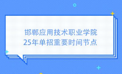 邯郸应用技术职业学院25年单招重要时间节点