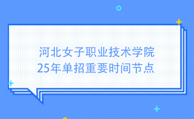 河北女子职业技术学院25年单招重要时间节点