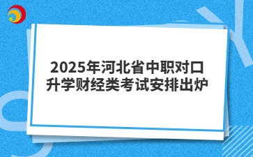2025年河北省中职对口升学财经类考试安排出炉