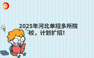 2025年河北单招多所院校,计划扩招!