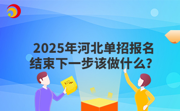 2025年河北单招报名结束下一步该做什么？