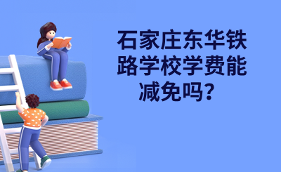 石家庄东华铁路学校学费能减免吗?.png