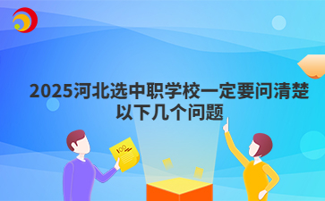 2025河北选中职学校一定要问清楚以下几个问题