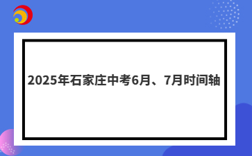 2025年石家庄中考6月、7月时间轴