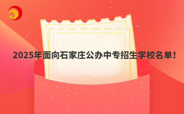 2025年石家庄公办中专招生学校名单！
