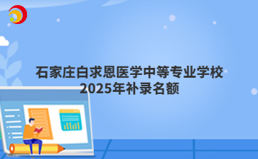 石家庄白求恩医学中等专业学校2025年补录名额