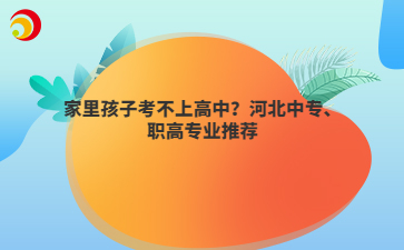 家里孩子考不上高中？河北中专、职高专业推荐